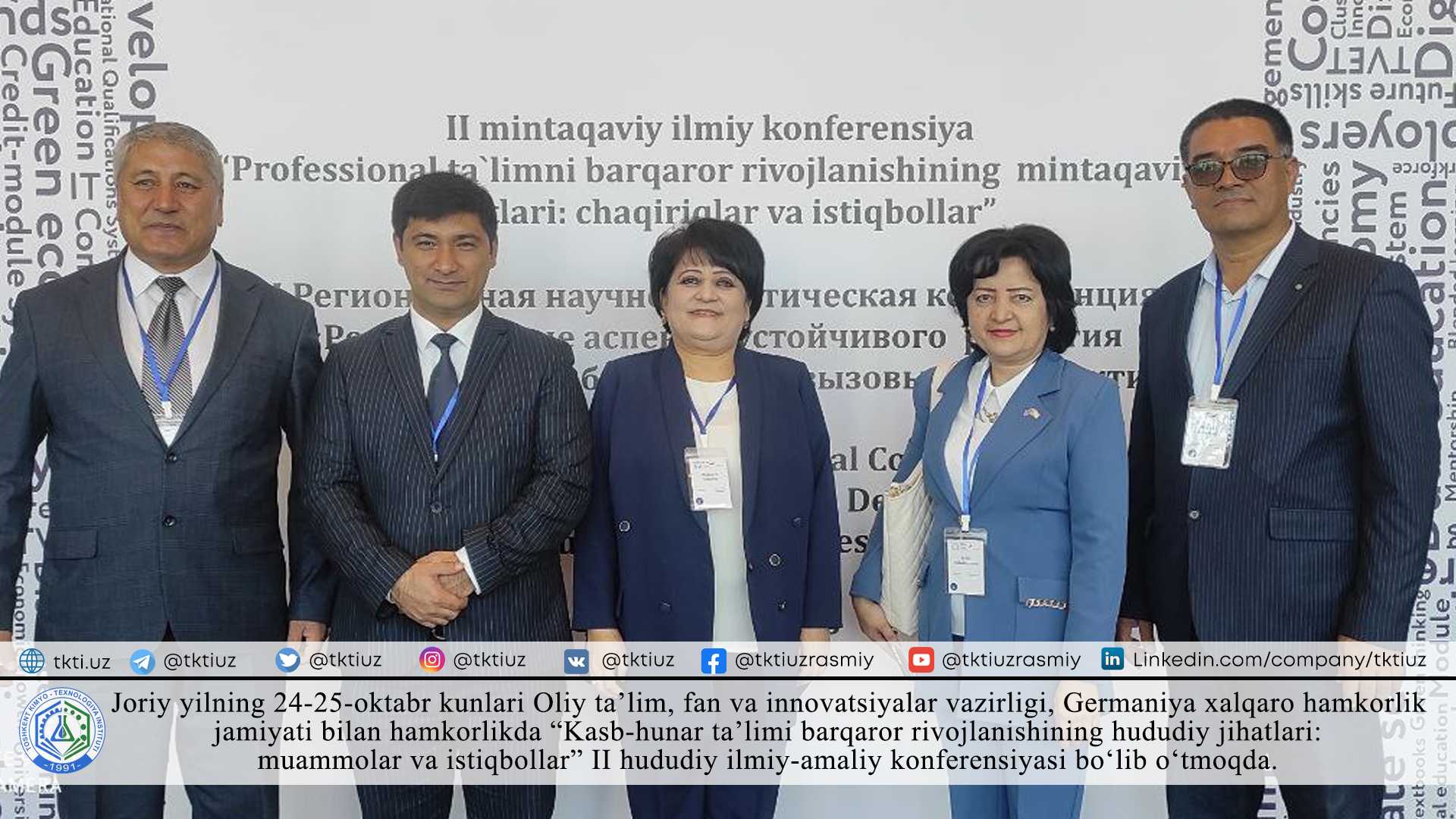 Joriy yilning 24-25-oktabr kunlari Oliy ta’lim, fan va innovatsiyalar vazirligi, Germaniya xalqaro hamkorlik jamiyati bilan hamkorlikda “Kasb-hunar ta’limi barqaror rivojlanishining hududiy jihatlari: muammolar va istiqbollar” II hududiy ilmiy-amaliy konferensiyasi bo‘lib o‘tmoqda. | tkti.uz